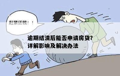 逾期结清后能否申请房贷？详解影响及解决办法