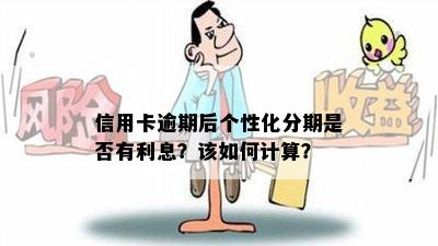 信用卡逾期后个性化分期是否有利息？该如何计算？