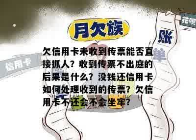 欠信用卡未收到传票能否直接抓人？收到传票不出庭的后果是什么？没钱还信用卡如何处理收到的传票？欠信用卡不还会不会坐牢？