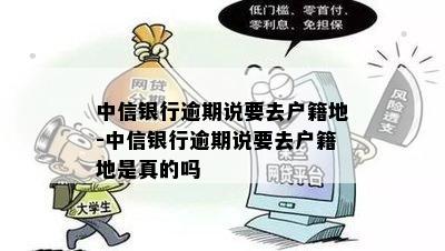 中信银行逾期说要去户籍地-中信银行逾期说要去户籍地是真的吗