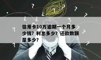 信用卡10万逾期一个月多少钱？利息多少？还款数额是多少？