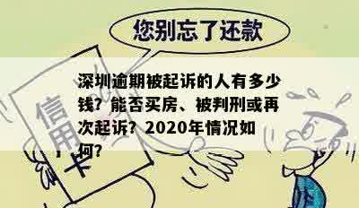 深圳逾期被起诉的人有多少钱？能否买房、被判刑或再次起诉？2020年情况如何？