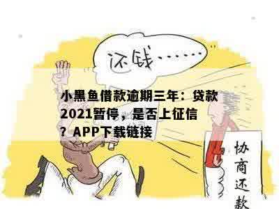 小黑鱼借款逾期三年：贷款2021暂停，是否上征信？APP下载链接