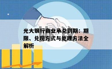 光大银行商业承兑到期：期限、兑现方式与处理方法全解析