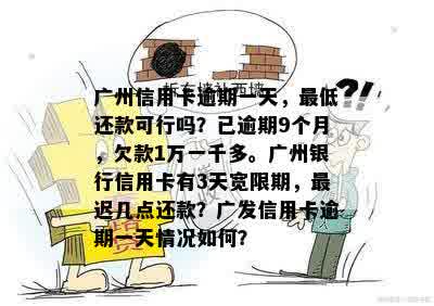 广州信用卡逾期一天，更低还款可行吗？已逾期9个月，欠款1万一千多。广州银行信用卡有3天宽限期，最迟几点还款？广发信用卡逾期一天情况如何？