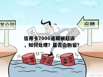 信用卡7000逾期被起诉，如何处理？是否会拘留？