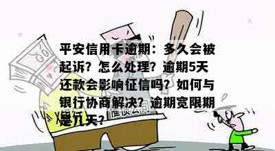 平安信用卡逾期：多久会被起诉？怎么处理？逾期5天还款会影响征信吗？如何与银行协商解决？逾期宽限期是几天？