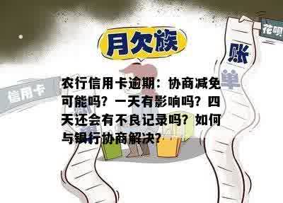 农行信用卡逾期：协商减免可能吗？一天有影响吗？四天还会有不良记录吗？如何与银行协商解决？