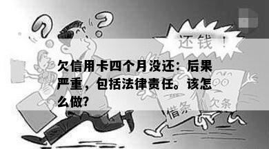 欠信用卡四个月没还：后果严重，包括法律责任。该怎么做？