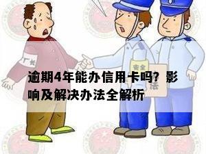 逾期4年能办信用卡吗？影响及解决办法全解析