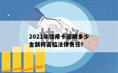 2021年信用卡逾期多少金额将面临法律责任？