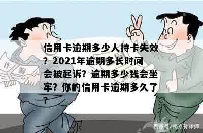 信用卡逾期多少人持卡失效？2021年逾期多长时间会被起诉？逾期多少钱会坐牢？你的信用卡逾期多久了？