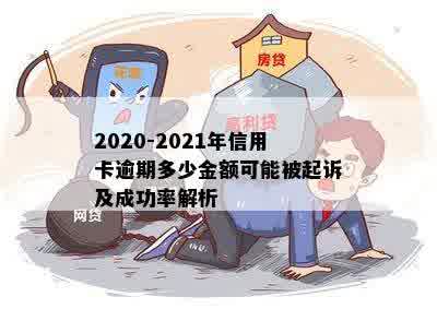 2020-2021年信用卡逾期多少金额可能被起诉及成功率解析