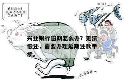 兴业银行逾期怎么办？无法偿还，需要办理延期还款手续。