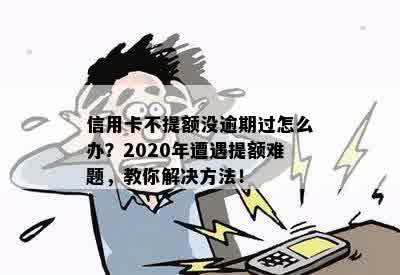 信用卡不提额没逾期过怎么办？2020年遭遇提额难题，教你解决方法！