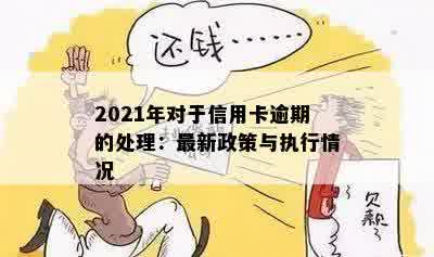 2021年对于信用卡逾期的处理：最新政策与执行情况