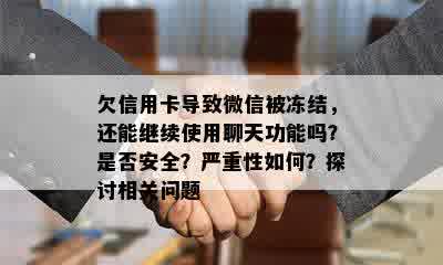 欠信用卡导致微信被冻结，还能继续使用聊天功能吗？是否安全？严重性如何？探讨相关问题