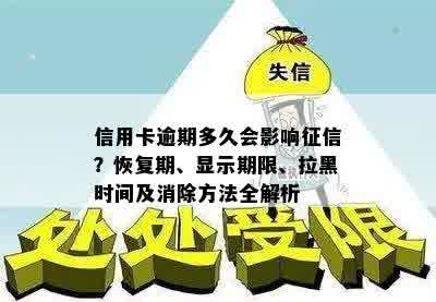 信用卡逾期多久会影响征信？恢复期、显示期限、拉黑时间及消除方法全解析