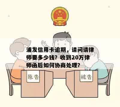 浦发信用卡逾期，请问请律师要多少钱？收到20万律师函后如何协商处理？