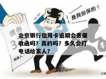 北京银行信用卡逾期会寄催收函吗？真的吗？多久会打电话给家人？