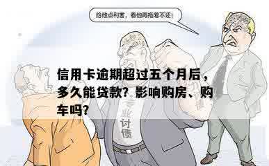 信用卡逾期超过五个月后，多久能贷款？影响购房、购车吗？