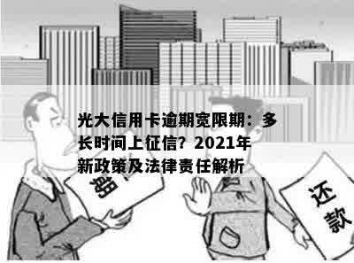 光大信用卡逾期宽限期：多长时间上征信？2021年新政策及法律责任解析