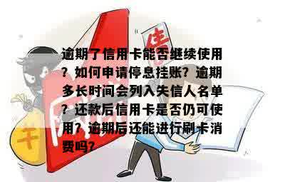 逾期了信用卡能否继续使用？如何申请停息挂账？逾期多长时间会列入失信人名单？还款后信用卡是否仍可使用？逾期后还能进行刷卡消费吗？