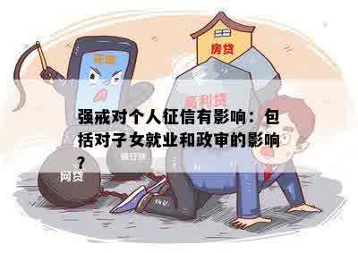 强戒对个人征信有影响：包括对子女就业和政审的影响？