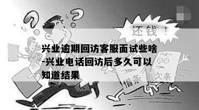 兴业逾期回访客服面试些啥-兴业电话回访后多久可以知道结果