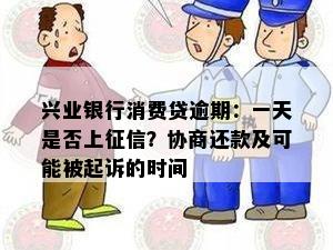 兴业银行消费贷逾期：一天是否上征信？协商还款及可能被起诉的时间