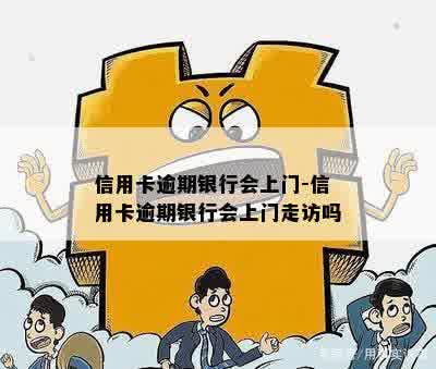 信用卡逾期银行会上门-信用卡逾期银行会上门走访吗