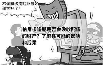 信用卡逾期是否会没收配偶的财产？了解其可能的影响和后果