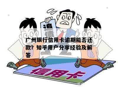 广州银行信用卡逾期能否还款？知乎用户分享经验及解答