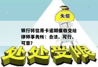 银行将信用卡逾期催收交给律师事务所：合法、可行、可靠？