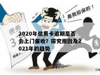 2020年信用卡逾期是否会上门催收？探究原因及2021年的趋势