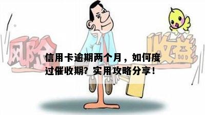 信用卡逾期两个月，如何度过催收期？实用攻略分享！