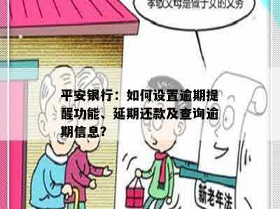 平安银行：如何设置逾期提醒功能、延期还款及查询逾期信息？