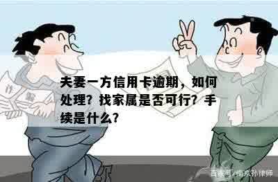 夫妻一方信用卡逾期，如何处理？找家属是否可行？手续是什么？