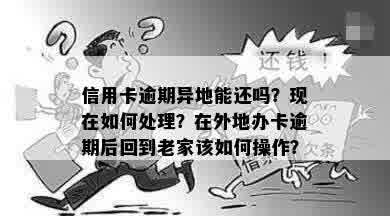 信用卡逾期异地能还吗？现在如何处理？在外地办卡逾期后回到老家该如何操作？