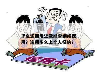 华夏逾期后还款能否继续使用？逾期多久上个人征信？