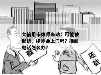 欠信用卡律师来访：可能被起诉，律师会上门吗？接到电话怎么办？