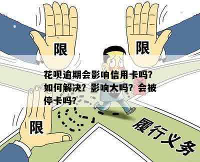 花呗逾期会影响信用卡吗？如何解决？影响大吗？会被停卡吗？