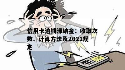 信用卡逾期滞纳金：收取次数、计算方法及2021规定