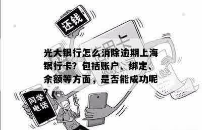 光大银行怎么消除逾期上海银行卡？包括账户、绑定、余额等方面，是否能成功呢？