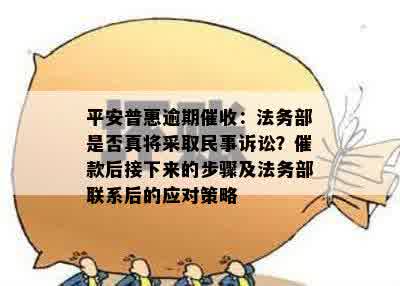 平安普惠逾期催收：法务部是否真将采取民事诉讼？催款后接下来的步骤及法务部联系后的应对策略