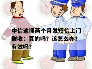 中信逾期两个月发短信上门催收：真的吗？该怎么办？有效吗？