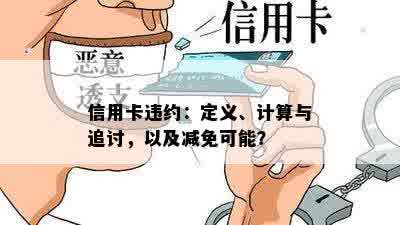 信用卡违约：定义、计算与追讨，以及减免可能？