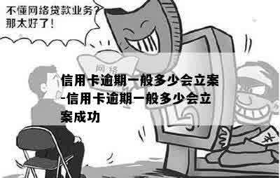 信用卡逾期一般多少会立案-信用卡逾期一般多少会立案成功