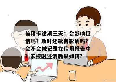 信用卡逾期三天：会影响征信吗？及时还款有影响吗？会不会被记录在信用报告中？未按时还清后果如何？