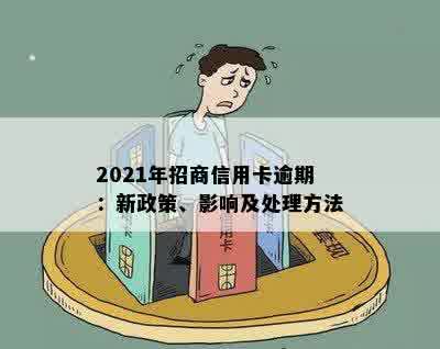 2021年招商信用卡逾期：新政策、影响及处理方法